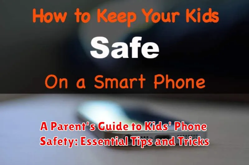 A Parent's Guide to Kids' Phone Safety: Essential Tips and Tricks